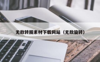 宿州无敌转圈素材下载网站（无敌旋转）